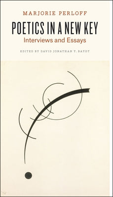 Poetics in a New Key: Interviews and Essays by Perloff, Marjorie