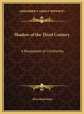Shadow of the Third Century: A Revaluation of Christianity by Kuhn, Alvin Boyd