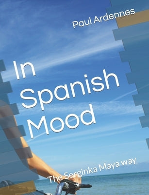 In Spanish Mood: The Serginka Maya way by Ardennes, Paul