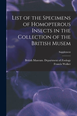 List of the Specimens of Homopterous Insects in the Collection of the British Musem; Supplement by British Museum (Natural History) Dep