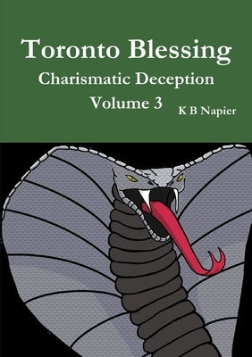 Toronto Blessing Charismatic Deception Volume 3 by Napier, K. B.