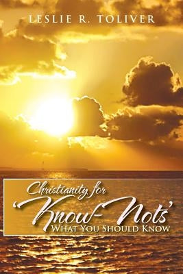 Christianity for 'Know-Nots': What You Should Know by Toliver, Leslie