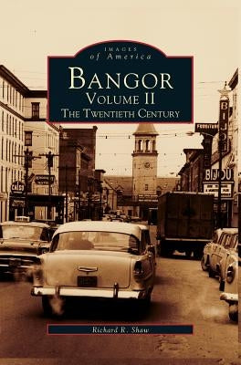 Bangor Volume II: The Twentieth Century by Shaw, Richard R.