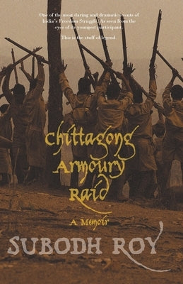 Chittagong Armoury Raid: A Memoir by Roy, Subodh