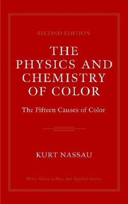 The Physics and Chemistry of Color: The Fifteen Causes of Color by Nassau, Kurt