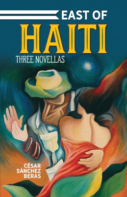 East of Haiti: Three Novellas by S疣chez Beras, C駸ar
