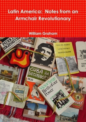 Latin America: Notes from an Armchair Revolutionary by Graham, William