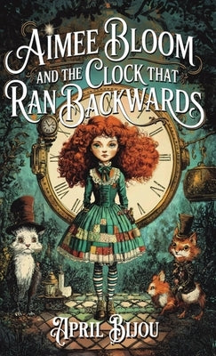 Aimee Bloom and the Clock That Ran Backwards by Bijou, April