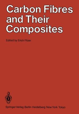 Carbon Fibres and Their Composites: Based on Papers Presented at the International Conference on Carbon Fibre Applications, S?o José DOS Campos (Sp), by Fitzer, Erich
