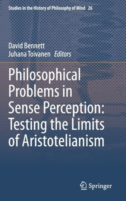Philosophical Problems in Sense Perception: Testing the Limits of Aristotelianism by Bennett, David