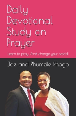 Daily Devotional Study on Prayer: Learn to pray. And change your world! by Phago, Phumzile