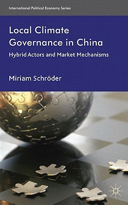 Local Climate Governance in China: Hybrid Actors and Market Mechanisms by Schröder, M.