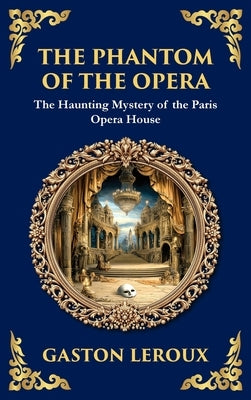 The Phantom of the Opera: The Original Gothic Mystery Romance - Love, Obsession, and Terror (Deluxe Hardbound Edition) by LeRoux, Gaston