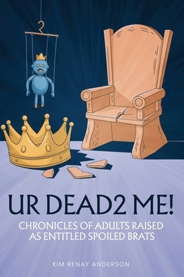 UR Dead2 Me!: Chronicles of Adults Raised As An Entitled Spoiled Brat by Anderson, Kim Renay