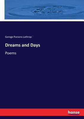 Dreams and Days: Poems by Lathrop, Geroge Parsons