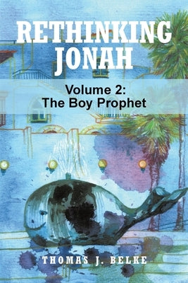 Rethinking Jonah: The Boy Prophet by Belke, Thomas J.