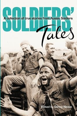 Soldiers Tales: A collection of true stories from Soldiers by Neave, Denny