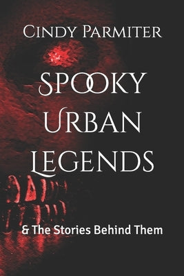 Spooky Urban Legends: & The Stories Behind Them by Parmiter, Cindy