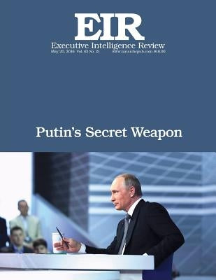 Putin's Secret Weapon: Executive Intelligence Review; Volume 43, Issue 21 by Larouche Jr, Lyndon H.