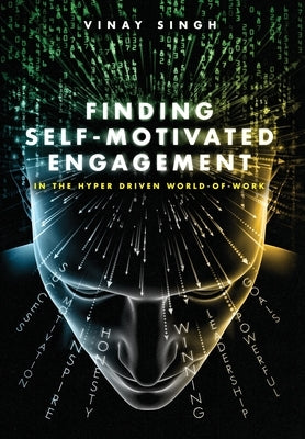 Finding Self Motivated Engagement: In the Hyper Driven World-of-Work by Singh, Vinay