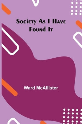 Society as I Have Found It by McAllister, Ward