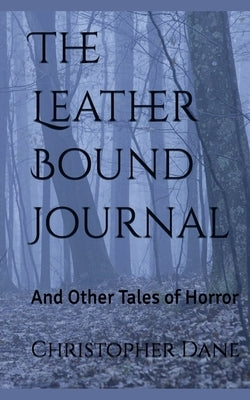 The Leather Bound Journal And Other Tales of Horror by Dane, Christopher