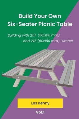 Build Your Own Six-Seater Picnic Table by Kenny, Les