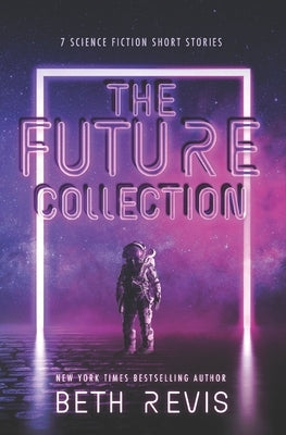 The Future Collection: Science Fiction Short Stories by Revis, Beth