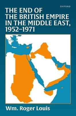 The End of the British Empire in the Middle East, 1952--1971 by Louis, Wm Roger
