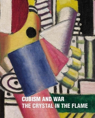 Cubism and War: The Crystal in the Flame by Green, Christopher