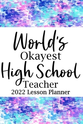 World's Okayest High School 2022 Lesson Planner: Lesson Planner Updated Weekly Monthly, Daily Planner Book, New Teacher Planner by Paperland