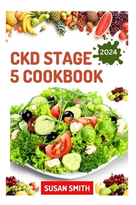 Ckd Stage 5 Cookbook: Healthy Nephrologist Recipes to Manage End stage of Renal Disease Problems by Smith, Susan