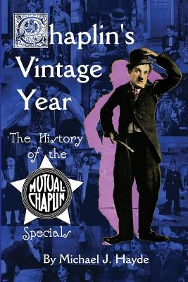 Chaplin's Vintage Year: The History of the Mutual-Chaplin Specials by Hayde, Michael J.