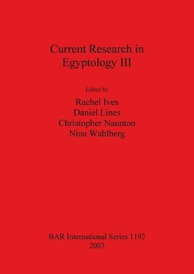 Current Research in Egyptology III: December 2001 by Ives, Rachel