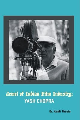 Jewel of Indian Film Industry: Yash Chopra by Thesia, Kanti
