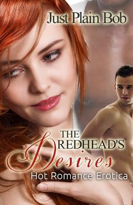 The Redhead's Desires: Hot Romance Erotica by Plain Bob, Just