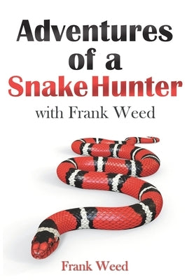 Adventures of a Snake Hunter: with Frank Weed by Weed, Frank