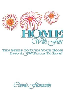 Home with Fun: Ten Steps to Turn Your Home Into a Fun Place to Live! by Fitzmartin, Connie
