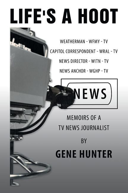Life's a Hoot: Memoirs of a Tv News Journalist by Hunter, Gene