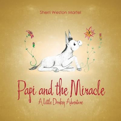Papi and the Miracle: A Little Donkey Adventure by Martel, Sherri Weston
