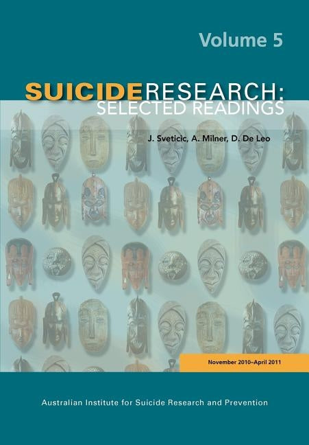 Suicide Research: Selected Readings Volume 5 by Sveticic, J.