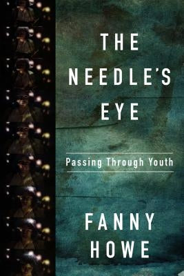 The Needle's Eye: Passing Through Youth by Howe, Fanny
