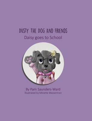 Dusty the Dog and Friends - Daisy goes to School by Saunders-Ward, Pam