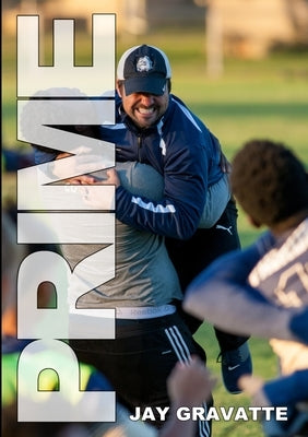 Prime: One High School Soccer Coach's Story of How a Successful Program Can Be Built Anywhere by Gravatte, Jay