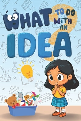 What to Do with an Idea: A Children's Storybook about Creativity, Perseverance, and the Courage to Share Your Magical Ideas with the World. by Bramblethorne, Ellowen Willow