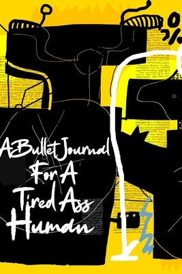 A Bullet Journal for a Tired Ass Human by Davenport, Molly