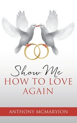Show Me How to Love Again by McMaryion, Anthony