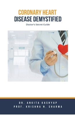 Coronary Heart Disease Demystified: Doctor's Secret Guide by Kashyap, Ankita