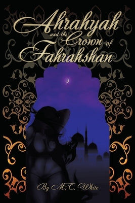 Ahrahyah and the Crown of Fahrahshan by White, M. T.