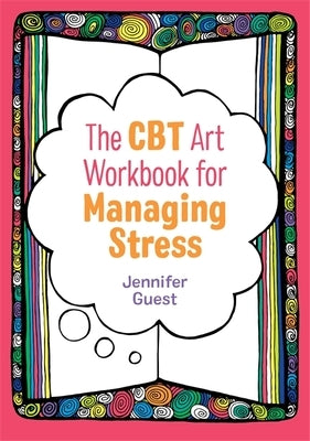 The CBT Art Workbook for Managing Stress by Guest, Jennifer